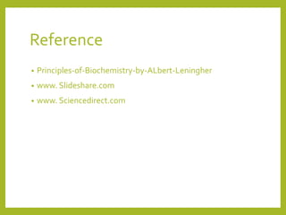 Reference
• Principles-of-Biochemistry-by-ALbert-Leningher
• www. Slideshare.com
• www. Sciencedirect.com
 