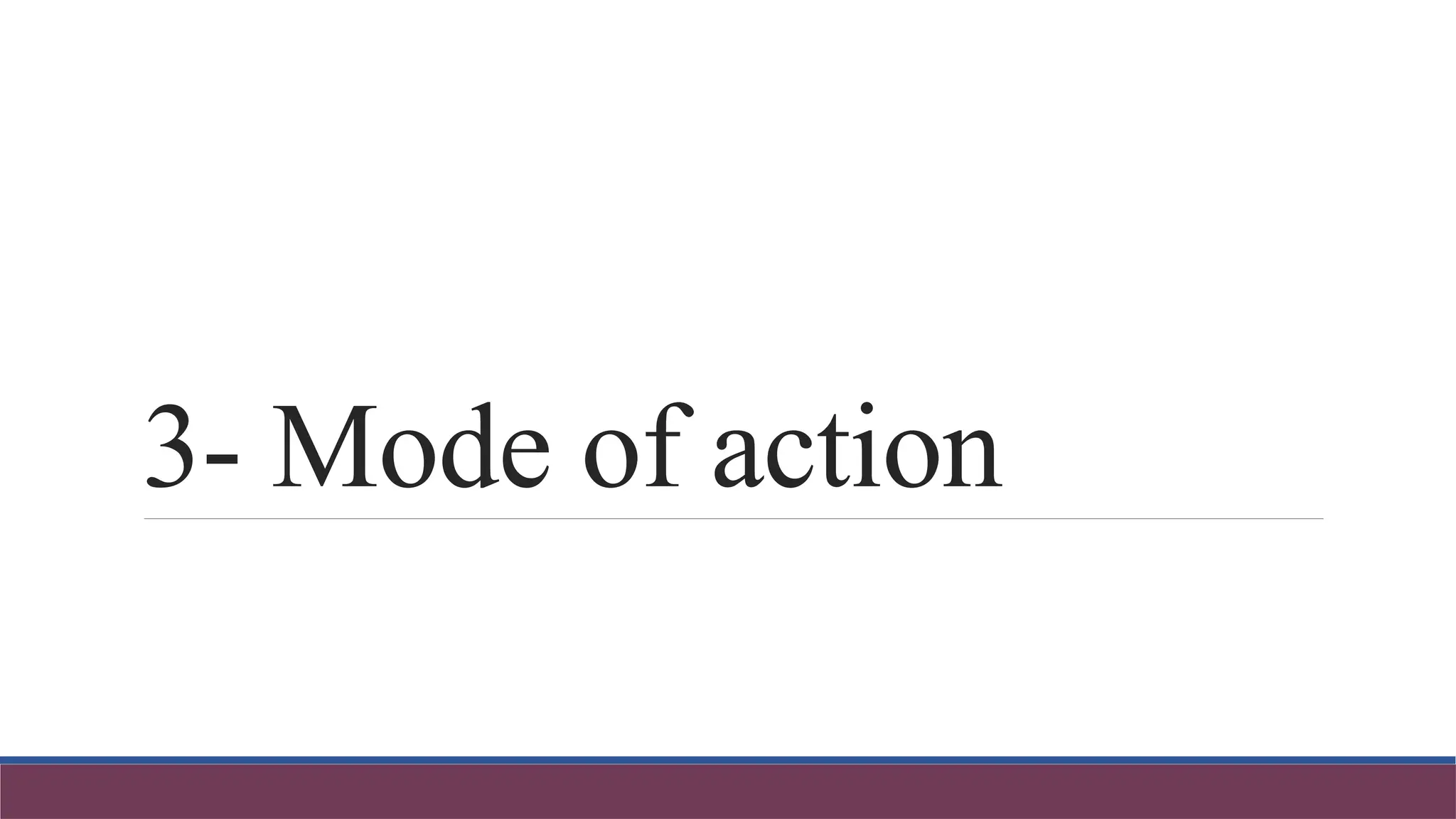 3- Mode of action
 