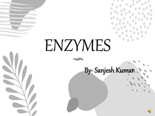 ENZYMES
By- Sanjesh Kumar
 