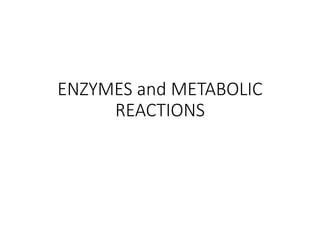 ENZYMES and METABOLIC
REACTIONS
 