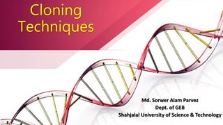 Cloning
Techniques
Md. Sorwer Alam Parvez
Dept. of GEB
Shahjalal University of Science & Technology
 