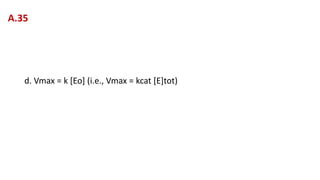 d. Vmax = k [Eo] (i.e., Vmax = kcat [E]tot)
A.35
 