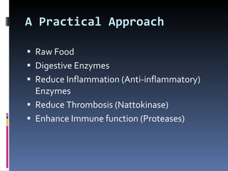 A Practical Approach Raw Food Digestive Enzymes Reduce Inflammation (Anti-inflammatory) Enzymes Reduce Thrombosis (Nattokinase) Enhance Immune function (Proteases) 