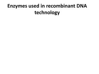 Enzymes used in recombinant DNA
technology
 