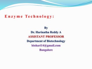 E n z y m e Te c h n o l o g y :
By
Dr. Harinatha Reddy A
ASSISTANT PROFESSOR
Department of Biotechnology
biohari14@gmail.com
Bangalore
 