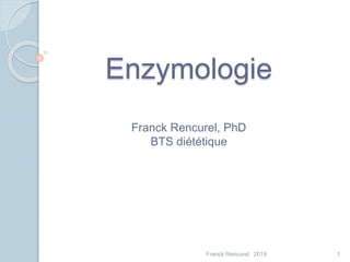 Enzymologie
Franck Rencurel, PhD
BTS diététique
1Franck Rencurel, 2019
 