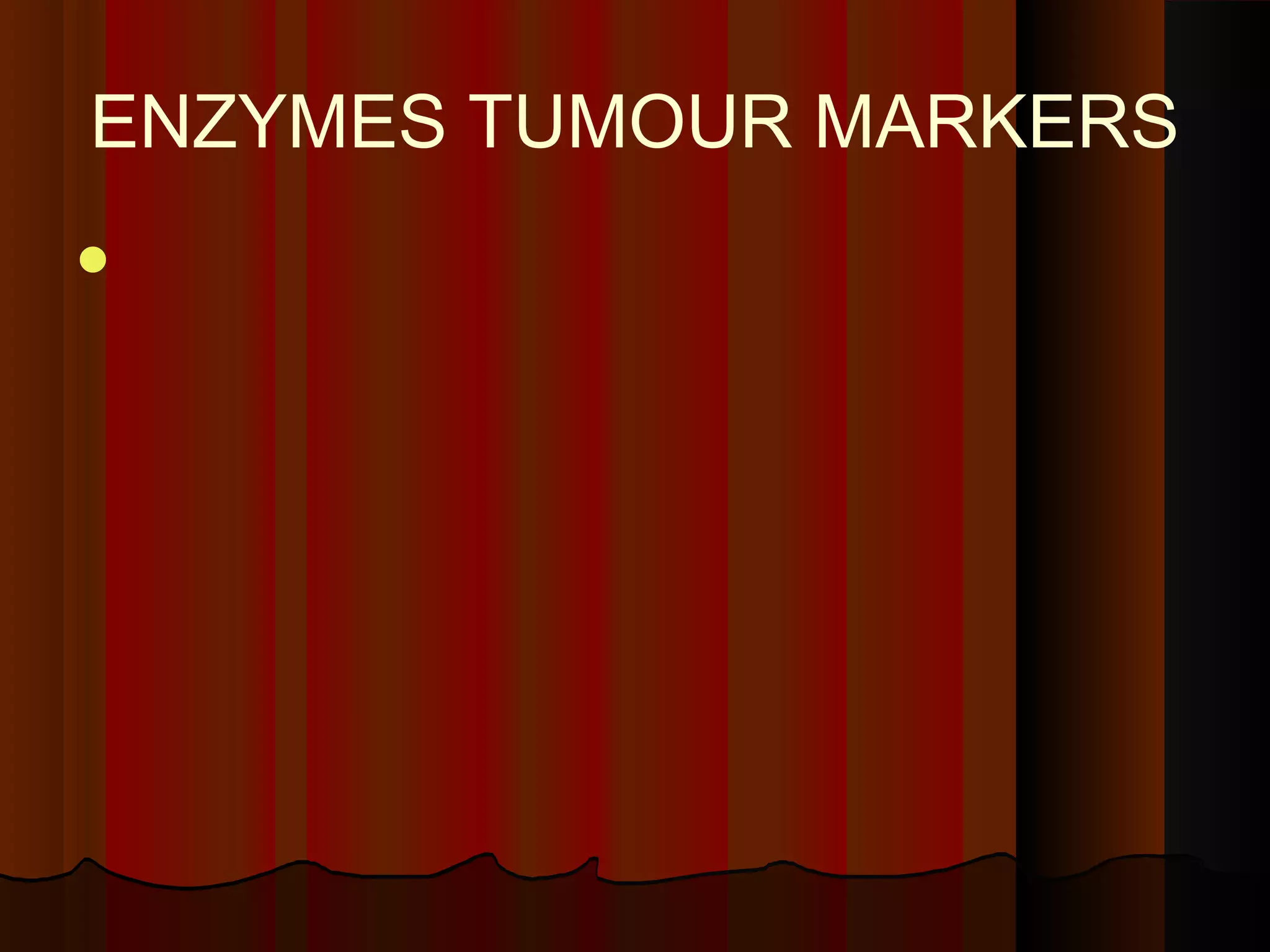 ENZYMES TUMOUR MARKERS

 