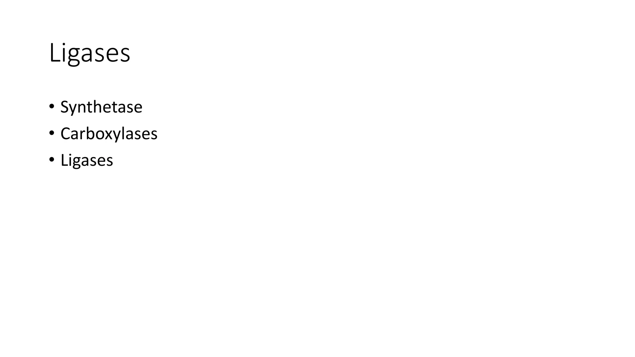 Ligases
• Synthetase
• Carboxylases
• Ligases
 
