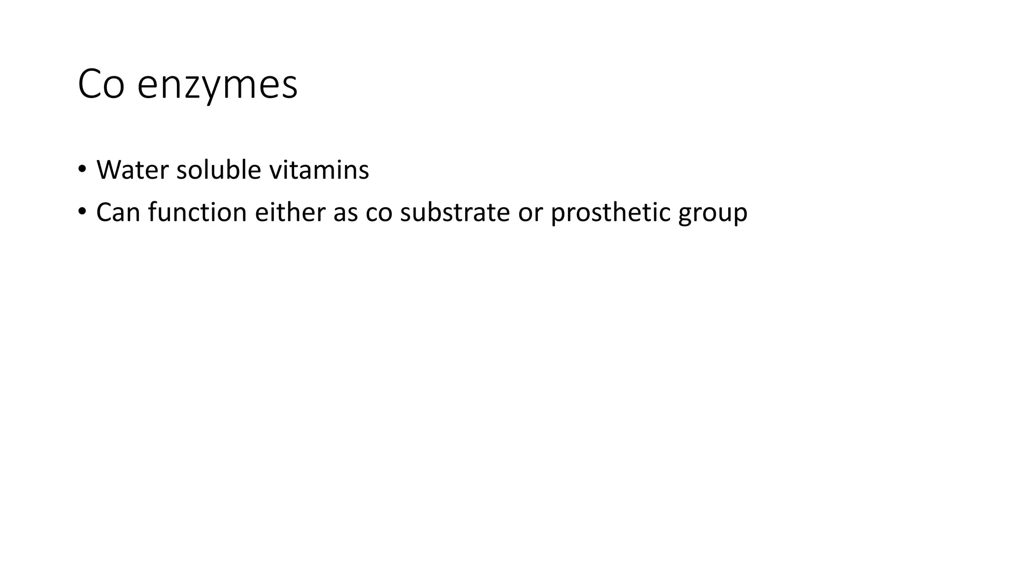 Co enzymes
• Water soluble vitamins
• Can function either as co substrate or prosthetic group
 