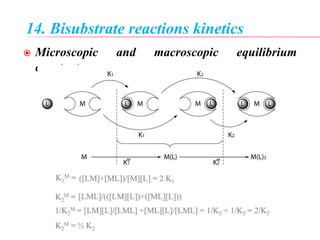 14. Bisubstrate reactions kinetics
 Microscopic and macroscopic equilibrium
constants
 