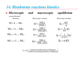 14. Bisubstrate reactions kinetics
 Microscopic and macroscopic equilibrium
constants
 