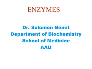 ENZYMES
Dr. Solomon Genet
Department of Biochemistry
School of Medicine
AAU
 