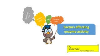 pH Enzyme
conc.
Factors affecting
enzyme activity
By,
Doctor Hetal
Doctor.hetal75@gmail.com
 