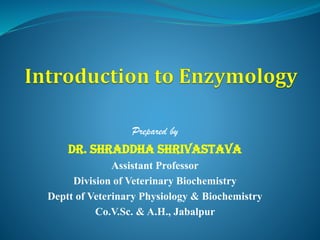 Prepared by
Dr. Shraddha Shrivastava
Assistant Professor
Division of Veterinary Biochemistry
Deptt of Veterinary Physiology & Biochemistry
Co.V.Sc. & A.H., Jabalpur
 