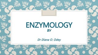 ENZYMOLOGY
BY
Dr Diana O. Odey
 
