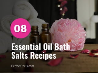 08
Essential Oil Bath
Salts Recipes
PerfectPeels.com
 