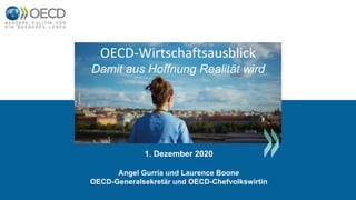 Damit aus Hoffnung Realität wird
OECD-Wirtschaftsausblick
1. Dezember 2020
Angel Gurría und Laurence Boone
OECD-Generalsekretär und OECD-Chefvolkswirtin
 