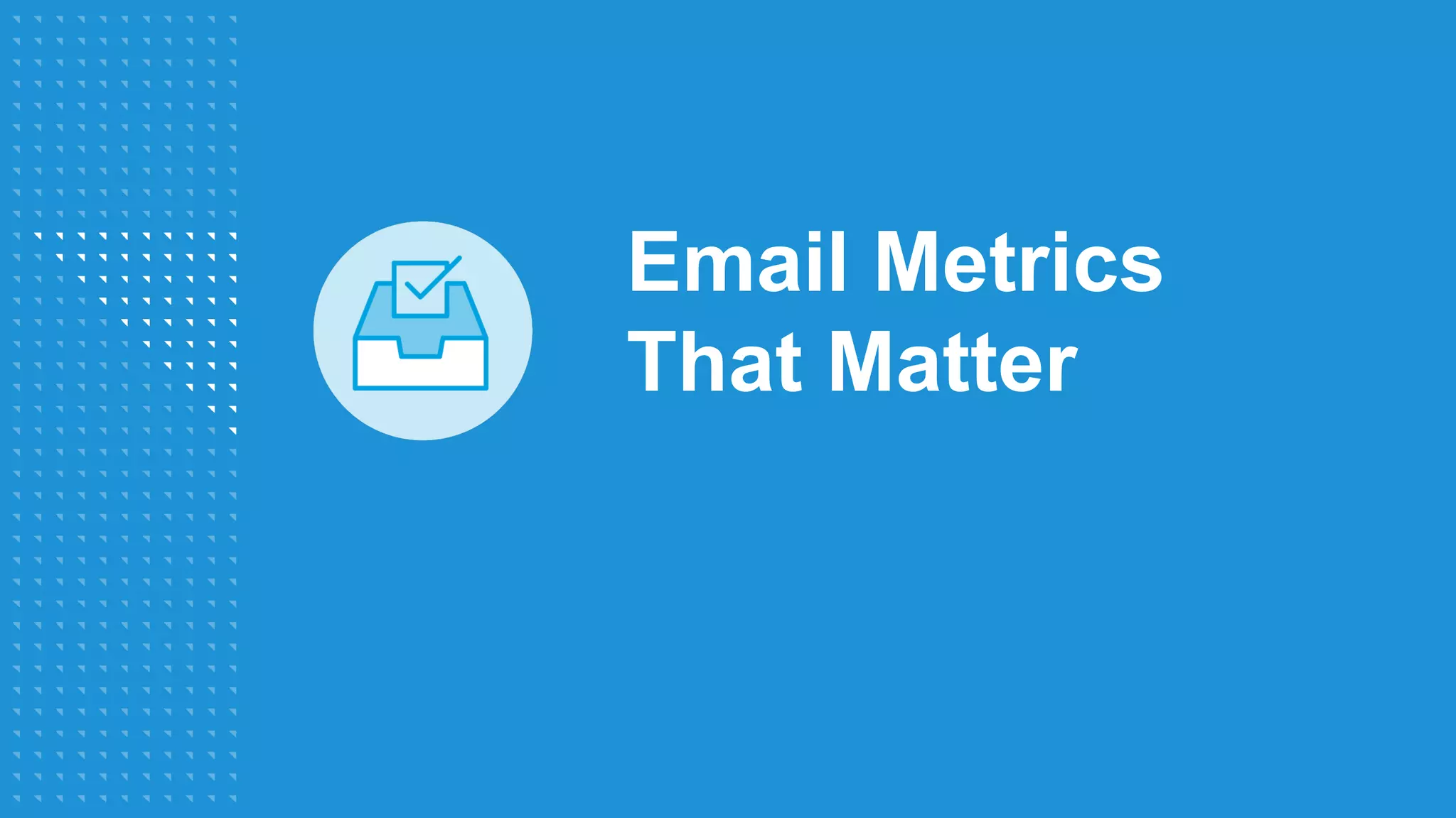 Email Metrics
That Matter
 