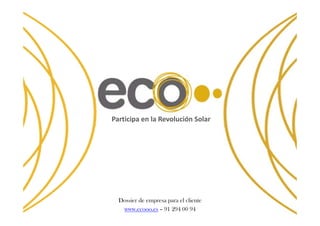 Participa en la Revolución Solar




  Dossier de empresa para el cliente
   www.ecooo.es – 91 294 00 94
 
