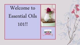 Welcome to
Essential Oils
101!!
 