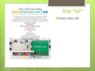 The “kit”
 Every day oils
 