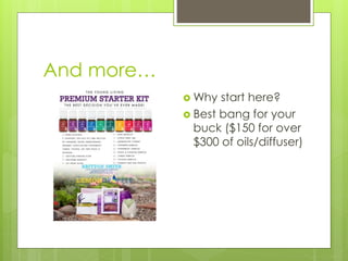 And more…
 Why start here?
 Best bang for your
buck ($150 for over
$300 of oils/diffuser)
 