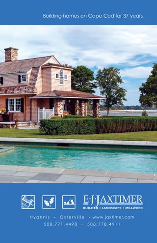 Building homes on Cape Cod for 37 years
H y a n n i s • O s t e r v i l l e • www.jaxtimer.com
5 0 8 . 7 7 1 . 4 4 9 8 • 5 0 8 . 7 7 8 . 4 9 1 1
 