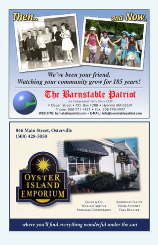 The Barnstable PatriotAn Independent Voice Since 1830
4 Ocean Street • P.O. Box 1208 • Hyannis MA 02601
Phone: 508-771-1427 • Fax: 508-790-3997
WEB SITE: barnstablepatriot.com • E-MAIL: info@barnstablepatriot.com
We’ve been your friend.
Watching your community grow for 185 years!
Then.. and Now.
846 Main Street, Osterville
(508) 428-5050
Crane & Co.
William Arthur
Personal Consultants
where you’ll find everything wonderful under the sun
American Crafts
Home Accents
Vera Bradley
 
