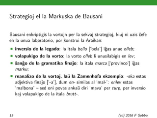 Strategioj el la Markuska de Bausani
Bausani enkriptigis la vortojn per la sekvaj strategioj, kiuj ni uzis ĉefe
en la unua...
