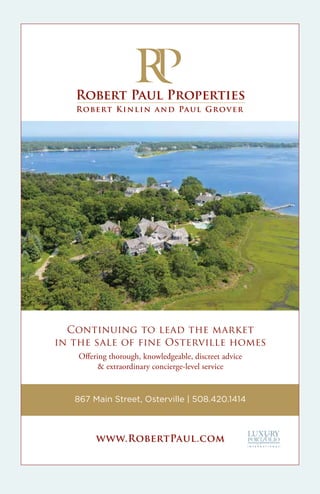 Continuing to lead the market
in the sale of fine Osterville homes
Offering thorough, knowledgeable, discreet advice
& extraordinary concierge-level service
www.RobertPaul.com
867 Main Street, Osterville | 508.420.1414
 