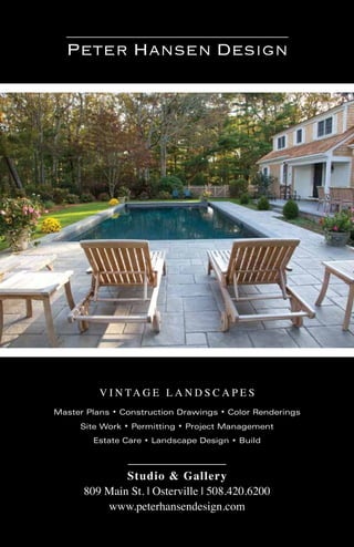 V I N TA G E L A N D S C A P E S
Studio & Gallery
809 Main St. | Osterville | 508.420.6200
www.peterhansendesign.com
Master Plans • Construction Drawings • Color Renderings
Site Work • Permitting • Project Management
Estate Care • Landscape Design • Build
Peter Hansen Design
 