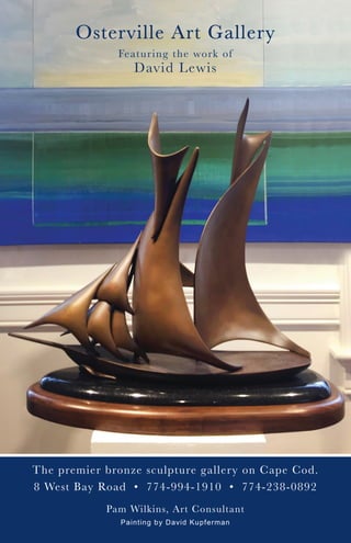 Pam Wilkins, Art Consultant
The premier bronze sculpture gallery on Cape Cod.
8 West Bay Road • 774-994-1910 • 774-238-0892
Osterville Art Gallery
Featuring the work of
David Lewis
Painting by David Kupferman
 