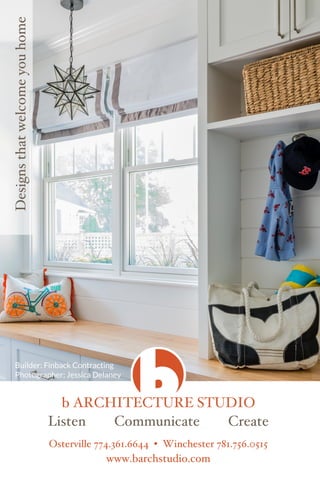 Listen Communicate Create
Designsthatwelcomeyouhome
b ARCHITECTURE STUDIO
Osterville 774.361.6644 • Winchester 781.756.0515
www.barchstudio.com
Builder: Finback Contracting
Photographer: Jessica Delaney
 