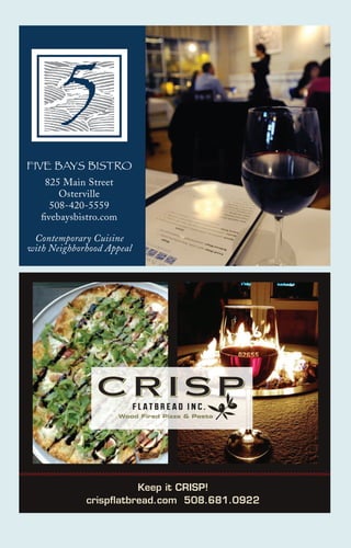 825 Main Street
Osterville
508-420-5559
fivebaysbistro.com
FIVE BAYS BISTRO
Contemporary Cuisine
with Neighborhood Appeal
5
Keep it CRISP!
crispﬂatbread.com 508.681.0922
 