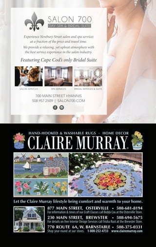 SALON SERVICES SPA SERVICES BRIDAL SERVICES & SUITE
Featuring Cape Cod’s only Bridal Suite
700 MAIN STREET HYANNIS
508.957.2509 | SALON700.COM
Experience Newbury Street salon and spa services
at a fraction of the price and travel time.
We provide a relaxing, yet upbeat atmosphere with
the best service experience in the salon industry.
 