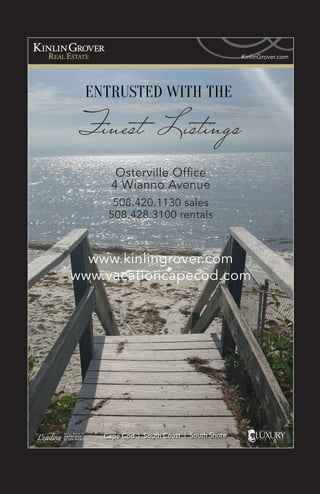 Osterville Office
4 Wianno Avenue
508.420.1130 sales
508.428.3100 rentals
www.kinlingrover.com
www.vacationcapecod.com
Cape Cod | South Coast | South Shore
 