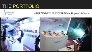 ASUS ZENFONE LAUNCH INDIA
THE PORTFOLIO
ASUS ZENFONE 2 LAUNCH INDIA, kingdom of dreams
 