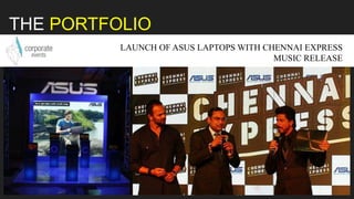ASUS ZENFONE 2 LAUNCH INDIA
THE PORTFOLIO
LAUNCH OF ASUS LAPTOPS WITH CHENNAI EXPRESS
MUSIC RELEASE
 