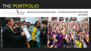 THE PORTFOLIO
INGLOT & MAJOR BRANDS – GUINNESS WORLD RECORD
ATTEMPT
 