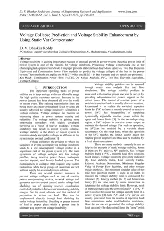 D. V. Bhaskar Reddy Int. Journal of Engineering Research and Application
ISSN : 2248-9622, Vol. 3, Issue 5, Sep-Oct 2013, pp.798-805

RESEARCH ARTICLE

www.ijera.com

OPEN ACCESS

Voltage Collapse Prediction and Voltage Stability Enhancement by
Using Static Var Compensator
D. V. Bhaskar Reddy
PG Scholar, GayatriVidyaParishad College of Engineering (A), Madhurawada, Visakhapatnam, India

Abstract
Voltage instability is gaining importance because of unusual growth in power system. Reactive power limit of
power system is one of the reasons for voltage instability. Preventing Voltage Collapsesare one of the
challenging tasks present worldwide.This paper presents static methods like Modal Analysis, Two Bus Thevenin
Equivalent and Continuation Power Flow methods to predict the voltage collapse of the bus in the power
system.These methods are applied on WSCC – 9 Bus and IEEE – 14 Bus Systems and test results are presented.
Key Words—Continuation Power Flow, FACTS, QV Modal Analysis, SVC, Two Bus Thevenin Equivalent,
Voltage Collapse
Voltage stability problem can be assessed
through steady state analysis like load flow
I.
INTRODUCTION
simulations. The voltage stability problem is
The important operating tasks of power
associated with reactive power and can be solved by
utilities are to keep voltage within an allowable range
providing adequatereactive power support to the
for high quality customer services. Increase in the
critical buses. The control of reactive power of a
power demand has been observed all over the world
switched capacitor bank is usually discrete in nature.
in recent years. The existing transmission lines are
Recenttrend is to replace the switched capacitor
being more and more pressurized. Such systems are
banks by SVC to have a smooth control on reactive
usually subjected to voltage instability; sometimes a
power. SVC has thecapability of supplying
voltage collapse. Voltage collapse has become an
dynamically adjustable reactive power within the
increasing threat to power system security and
upper and lower limits [3]. In the normaloperating
reliability. The voltage stability is gaining more
region, a SVC adjusts its reactive power output to
importance nowadays with highly developed
maintain the desired voltage. For such an operation,
networks as a result of heavier loadings. Voltage
the SVCcan be modeled by a variable shunt
instability may result in power system collapse.
susceptance. On the other hand, when the operation
Voltage stability is the ability of power system to
of the SVC reaches the limit,it cannot adjust the
maintain steady acceptable voltages at all buses in the
reactive power anymore and thus can be modeled by
system under normal conditions [1].
a fixed shunt susceptance.
Voltage collapseis the process by which the
There are many methods currently in use to
sequence of events accompanying voltage instability
help in the analysis of static voltage stability. Some
leads to a low unacceptable voltage profile in a
of them are PV analysis, QV analysis, Fast Voltage
significant part of the power system [2]. The main
Stability Index (FVSI), multiple load flow solutions
symptoms of voltage collapse are low voltage
based indices, voltage instability proximity indicator
profiles, heavy reactive power flows, inadequate
[4], Line stability index, Line stability Factor,
reactive support, and heavily loaded systems. The
Reduced Jacobian Determinant, Minimum Singular
consequences of collapse often require long system
Value of Power Flow Jacobian, and other voltage
restoration, while large groups of customers are left
indices methods. The minimum singular value of the
without supply for extended periods of time.
load flow jacobian matrix is used as an index to
There are several counter measures to
measure the voltage stability limit is considered by
prevent voltage collapse such as use of reactive
reference [5]. Energy method [6, 7] and bifurcation
power compensating devices, network voltage and
theory [8] are also used by some researchers to
generator reactive output control, under voltage load
determine the voltage stability limit. However, most
shedding, use of spinning reserve, coordination
of theresearchers used the conventional P- V or Q- V
control of protective devices and monitoring stability
curve as a tool to assess the voltage stability limit of a
margin. But the most ultimate and fast method of
power system [1].Both P-V and Q-V curves are
prevention is action on load. This can be
usually generated from the results of repetitive load
implemented directly through load shedding for
flow simulations under modifiedinitial conditions.
under voltage instability. Shedding a proper amount
Once the curves are generated, the voltage stability
of load at proper place within a proper time is
limit can easily be determined from the “nose” point
ultimate way to prevent voltage instability.
www.ijera.com

798|P a g e

 
