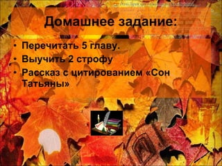 Домашнее задание: Перечитать 5 главу. Выучить 2 строфу Рассказ с цитированием «Сон Татьяны» 