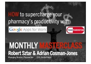 HOW to supercharge your
pharmacy’s productivity with
Robert Sztar & Adrian Cosman-Jones 
Managing Director, Pharmactive CEO, Onsite Helper
MONTHLY MASTERCLASS
 
