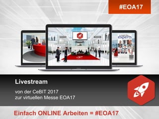 Livestream
von der CeBIT 2017
zur virtuellen Messe EOA17
#EOA17
Einfach ONLINE Arbeiten = #EOA17
 