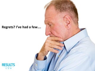Questions / Answers:
#realKPIs || @RESULTSdotcom
Regrets? I’ve had a few….
 