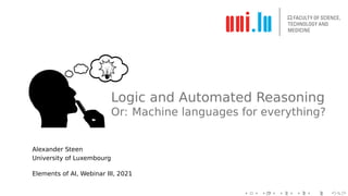 Logic and Automated Reasoning
Or: Machine languages for everything?
Alexander Steen
University of Luxembourg
Elements of AI, Webinar III, 2021
 