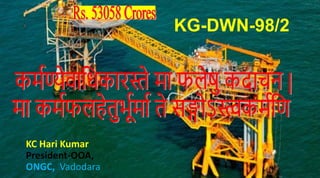 KG-DWN-98/2
KC Hari Kumar
President-OOA,
ONGC, Vadodara
 