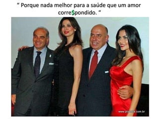 “  Porque nada melhor para a saúde que um amor  corre $ pondido. “ 