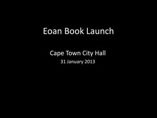 Eoan Book Launch
Cape Town City Hall
31 January 2013
 