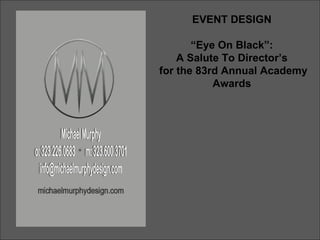 EVENT DESIGN  “ Eye On Black”:  A Salute To Director’s  for the 83rd Annual Academy Awards  