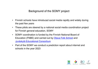 Background of the SOMY project
•  Finnish schools have introduced social media rapidly and widely during
the past few year...